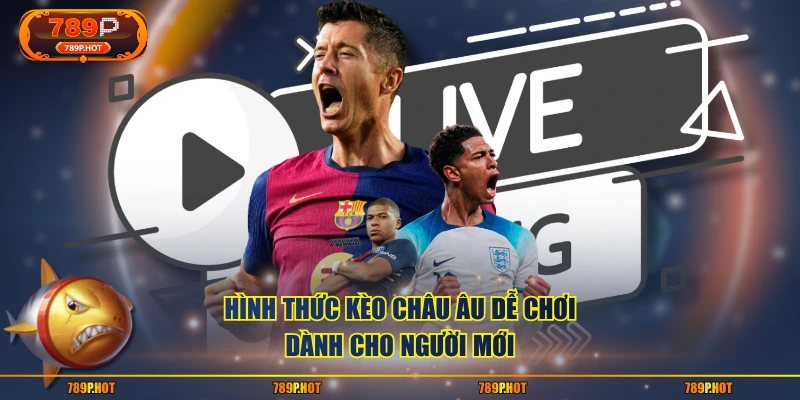 Hình thức kèo châu Âu dễ chơi dành cho người mới