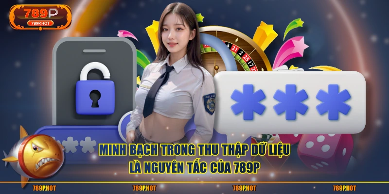 Minh bạch trong thu thập dữ liệu là nguyên tắc của 789P