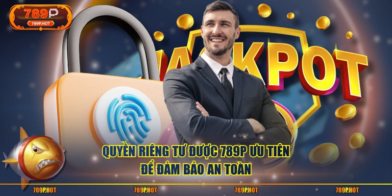 Quyền riêng tư được 789P ưu tiên để đảm bảo an toàn